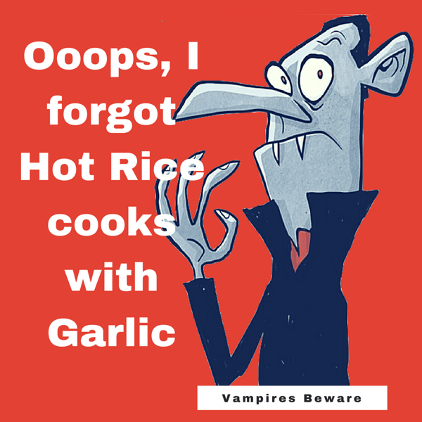 Ooops, I forgot Hot Rice uses Garlic