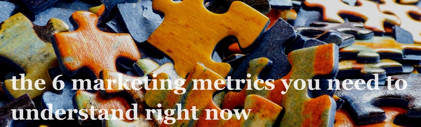 the 6 marketing metrics you need to understand right now